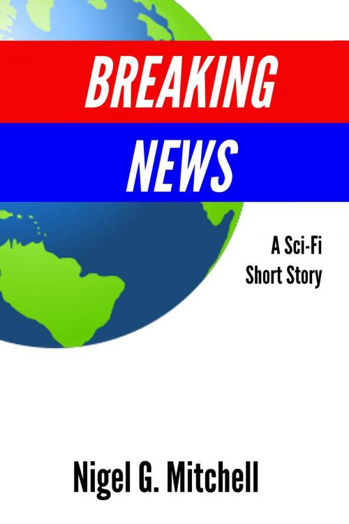 Cover of the book Breaking News by Nigel G. Mitchell, Platypus Publishing