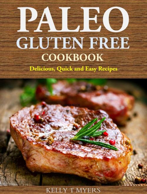 Cover of the book Paleo Gluten Free Cookbook: Delicious, Quick and Easy Recipes by Kelly T Myers, Kelly T Myers