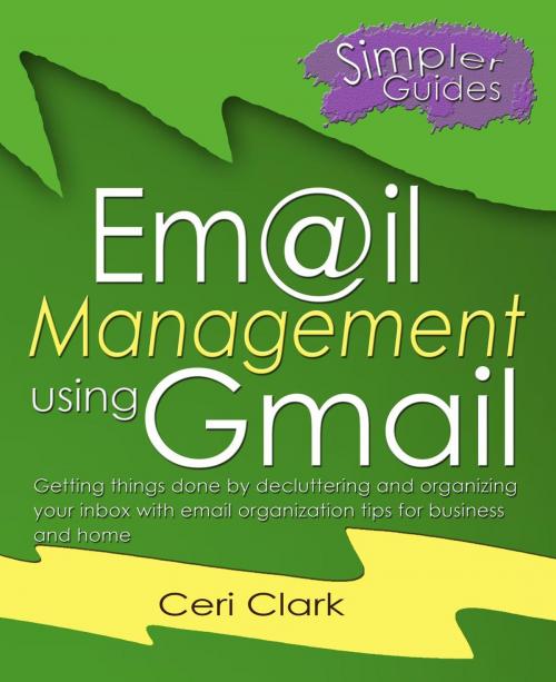 Cover of the book Email Management Using Gmail: Getting Things Done by Decluttering and Organizing your Inbox with email Organization Tips for Business and Home by Ceri Clark, Ceri Clark