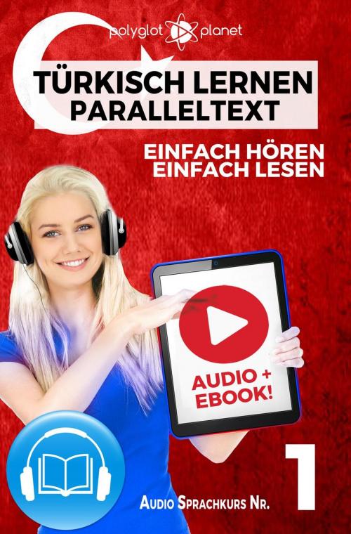 Cover of the book Türkisch Lernen - Einfach Lesen | Einfach Hören | Paralleltext Audio-Sprachkurs Nr. 1 by Polyglot Planet, Polyglot Planet