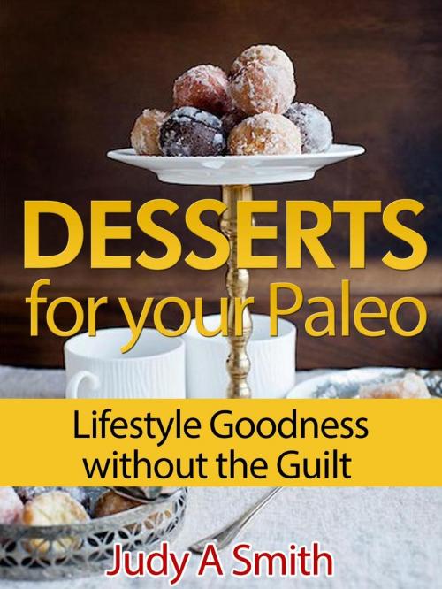 Cover of the book Desserts for your Paleo Lifestyle: Goodness without the Guilt by Judy A Smith, Judy A Smith