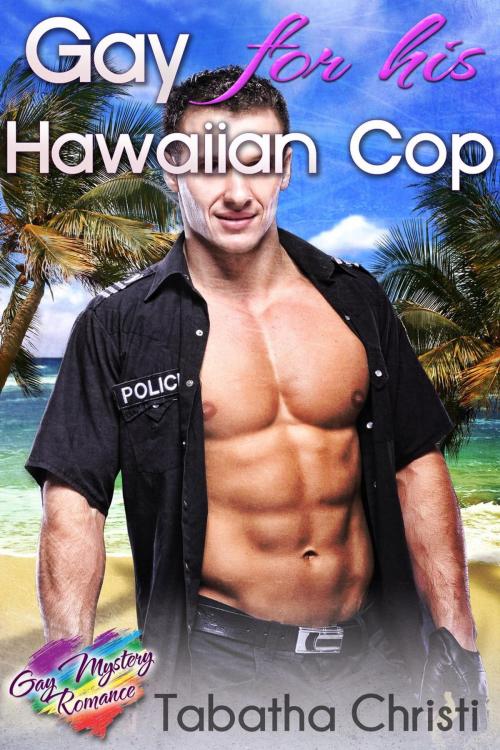 Cover of the book Gay For His Hawaiian Cop by Tabatha Christi, Tabatha Christi