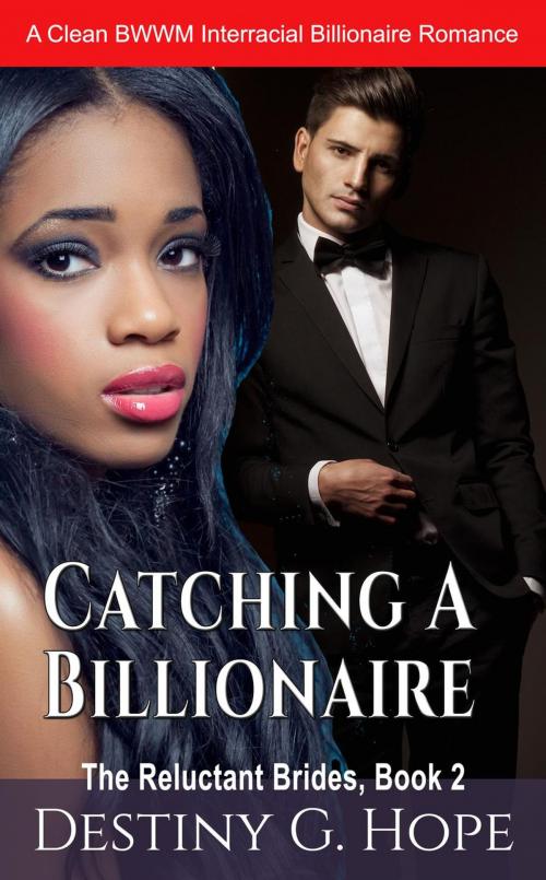 Cover of the book Catching A Billionaire by Destiny Genesis Hope, Destiny Genesis Hope