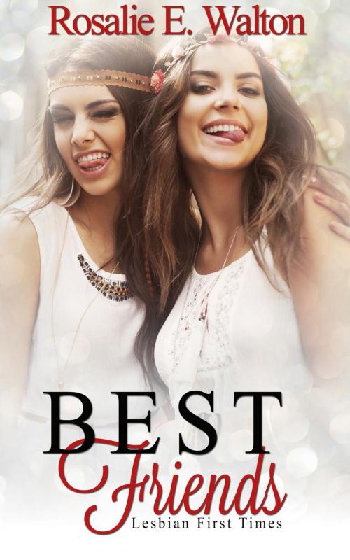 Cover of the book Lesbian First Times: Best Friends by Rosalie E. Walton, Rosalie E. Walton