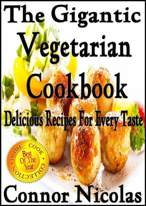 Cover of the book The Gigantic Vegetarian Cookbook: Delicious Recipes For Every Taste by Connor Nicolas, The Home Cook Collection