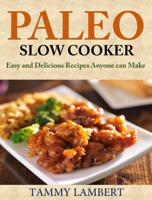 Cover of the book Paleo Slow Cooker: Easy and Delicious Recipes anyone can make by Tammy Lambert, Tammy Lambert