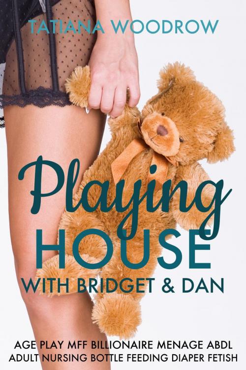 Cover of the book Playing House with Bridget & Dan by Tatiana Woodrow, Tatiana Woodrow