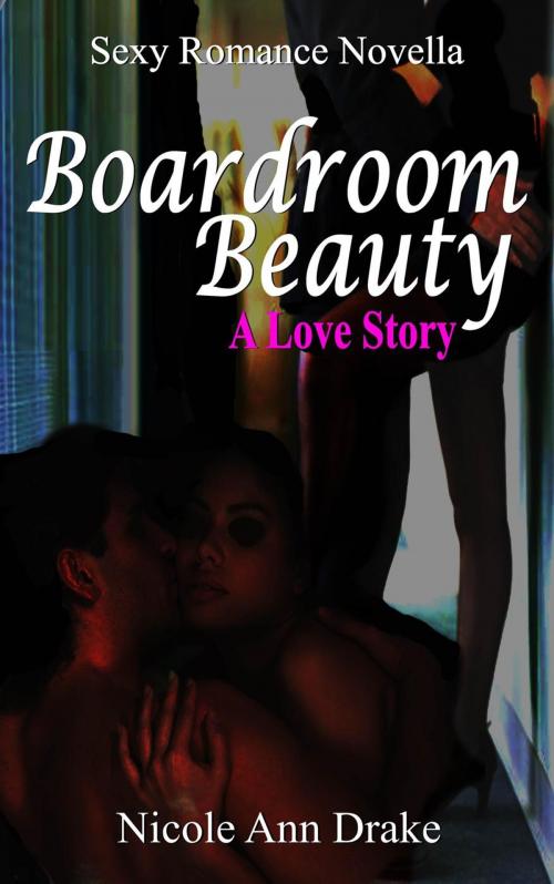 Cover of the book Boardroom Beauty -- A Love Story by Nicole Ann Drake, Joyce Zborower, M.A.