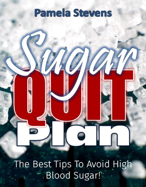 Cover of the book Sugar Quit Plan: The Best Tips to Avoiding High Blood Sugar! by Pamela Stevens, Eljays-epublishing