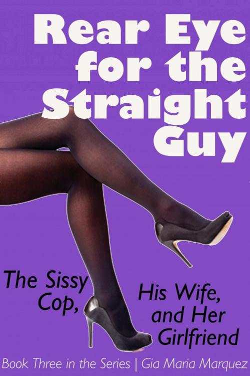 Cover of the book The Sissy Cop, His Wife and Her Girlfriend by Gia Maria Marquez, Between the Two