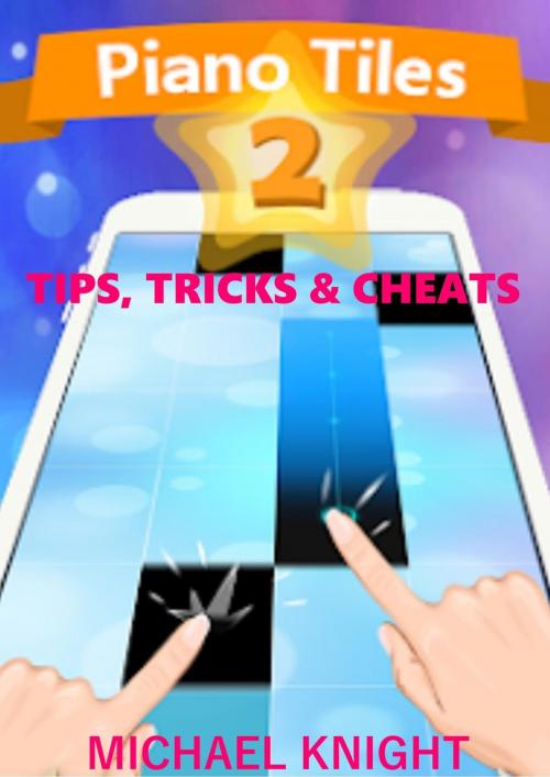 Cover of the book PIANO TILES 2 TIPS, TRICKS & CHEATS by MICHEAL KNIGHT, ABRAARGROUP