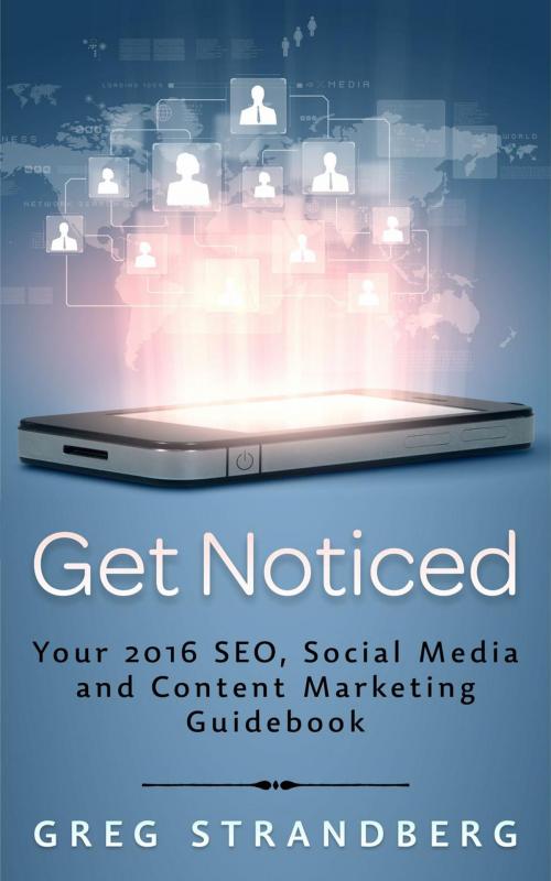 Cover of the book Get Noticed: Your 2016 SEO, Social Media and Content Marketing Guidebook by Greg Strandberg, Greg Strandberg