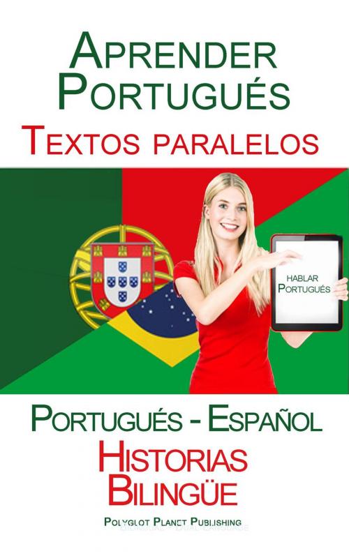 Cover of the book Aprender Portugués - Textos paralelos - Historias Bilingüe (Portugués - Español) Hablar Portugués by Polyglot Planet Publishing, Polyglot Planet Publishing