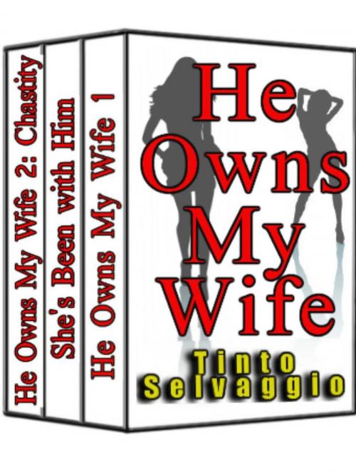 Cover of the book He Owns My Wife Special 3 Book Cuckold Marriage Bundle by Tinto Selvaggio, Tinto Selvaggio