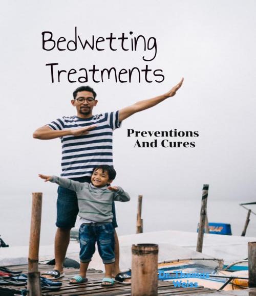 Cover of the book Bedwetting Treatment, Preventions & Cures by Thomas Weiss, Thomas Weiss