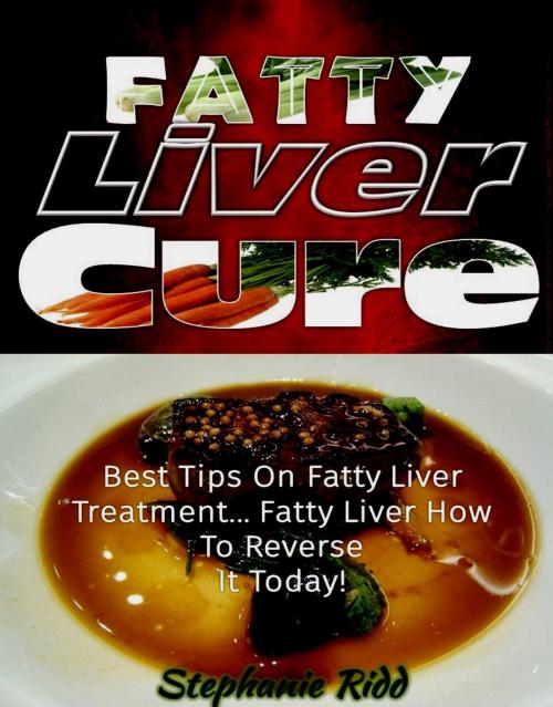 Cover of the book Fatty Liver Cure: Best Tips on Fatty Liver Treatment... Fatty Liver How To Reverse It Today! by Stephanie Ridd, Eljays-epublishing