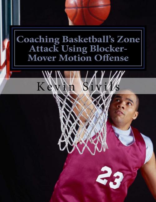 Cover of the book Coaching Basketball's Zone Attack Using Blocker-Mover Motion Offense by Kevin Sivils, Kevin Sivils
