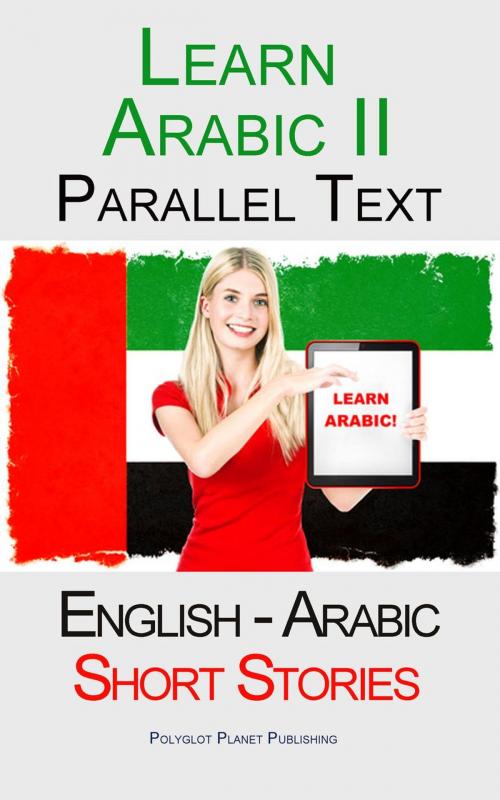 Cover of the book Learn Arabic II - Parallel Text - Short Stories (English - Arabic) by Polyglot Planet Publishing, Polyglot Planet Publishing