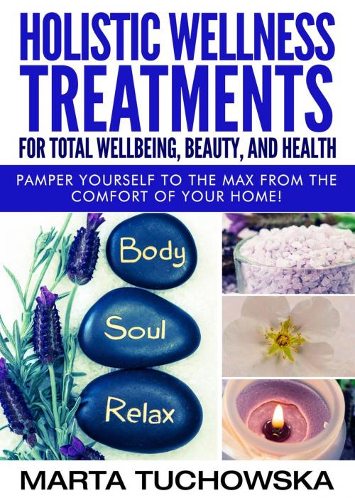 Cover of the book Holistic Wellness Treatments For Total Wellbeing, Beauty, and Health by Marta Tuchowska, Marta Tuchowska