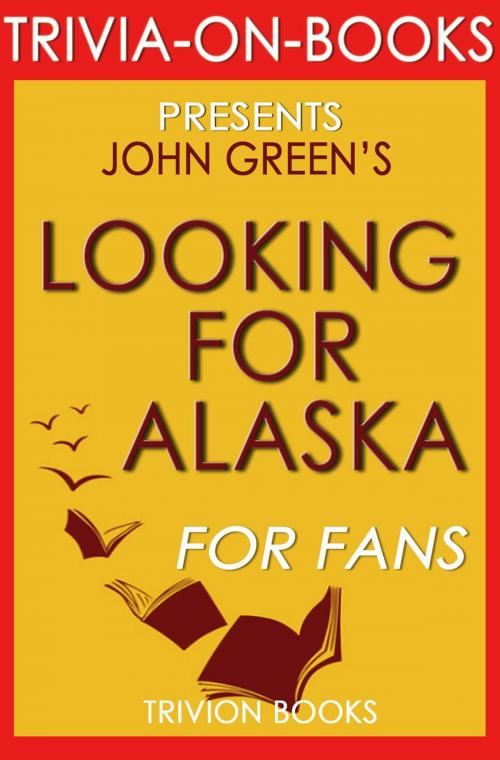 Cover of the book Looking for Alaska: A Novel by John Green (Trivia-On-Books) by Trivion Books, Trivia-On-Books