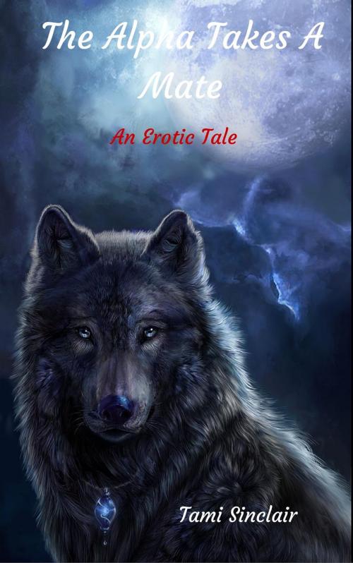Cover of the book The Alpha Takes A Mate by Tami Sinclair, Tami Sinclair