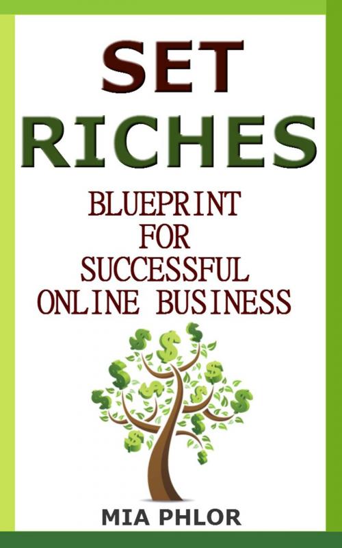 Cover of the book Set Riches Blueprint to Successful Business Online by Mia Phlor, Mia Phlor Publishers Book