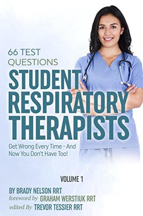 Cover of the book Respiratory Therapy: 66 Test Questions Student Respiratory Therapists Get Wrong Every Time: (Volume 1 of 2): Now You Don't Have Too! by Brady Nelson RRT, Respiratory Exam