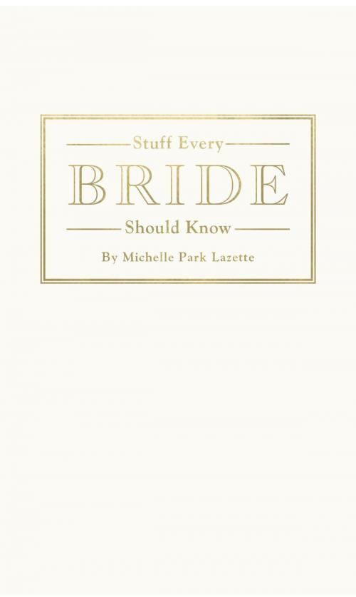 Cover of the book Stuff Every Bride Should Know by Michelle Park Lazette, Quirk Books