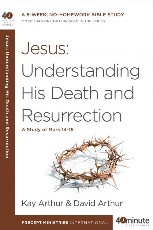 Cover of the book Jesus: Understanding His Death and Resurrection by Kay Arthur, David Arthur, The Crown Publishing Group