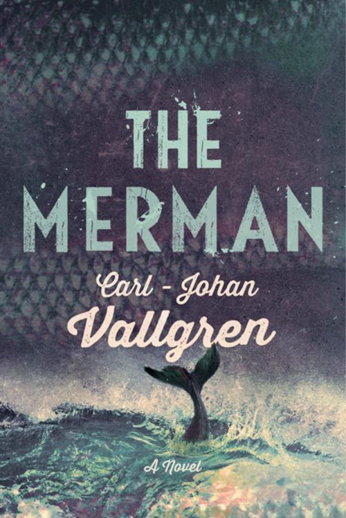 Cover of the book The Merman: A Novel by Carl-Johan Vallgren, Pegasus Books