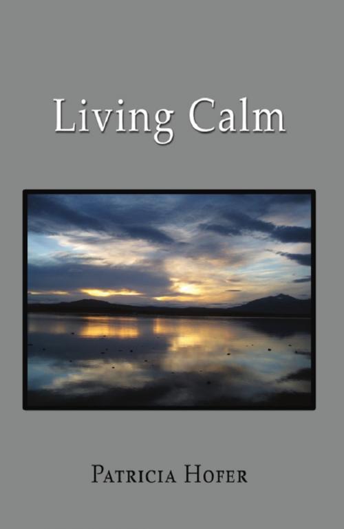 Cover of the book Living Calm by Patricia Hofer, Wheatmark, Inc.