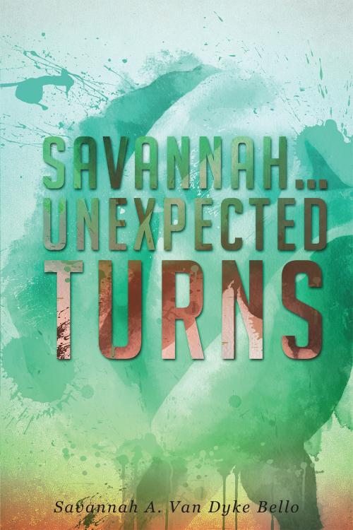 Cover of the book Savannah... Unexpected Turns by Savannah A. Van Dyke Bello, Page Publishing, Inc.