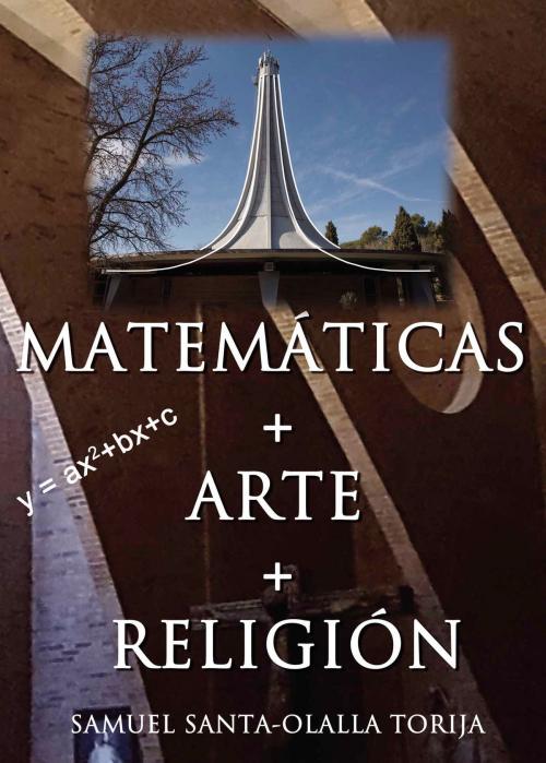 Cover of the book Matemáticas+Arte+Religión by Samuel Santa-Olalla Torija, Editorial Cultiva Libros S.L.