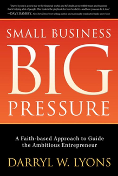 Cover of the book Small Business Big Pressure by Darryl W. Lyons, Morgan James Publishing