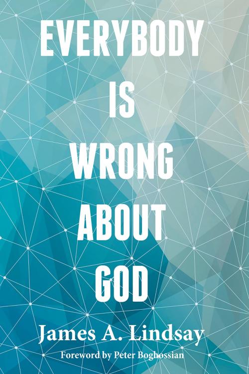 Cover of the book Everybody Is Wrong About God by James A. Lindsay, James A. Lindsay, Peter Boghossian, Peter Boghossian, Pitchstone Publishing