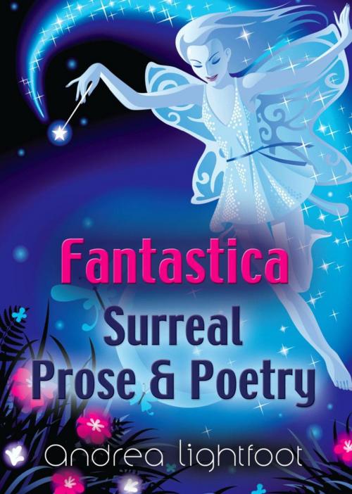 Cover of the book Fantastica - Surreal Prose & Poetry by Andrea Lightfoot, BookLocker.com, Inc.