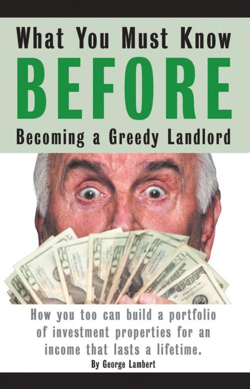 Cover of the book What You Must Know BEFORE Becoming a Greedy Landlord by George Lambert, BookLocker.com, Inc.