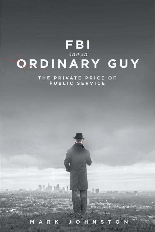 Cover of the book FBI & an Ordinary Guy - The Private Price of Public Service by Mark Johnston, Page Publishing, Inc.
