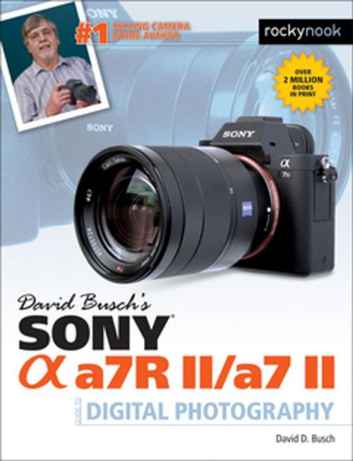 Cover of the book David Busch’s Sony Alpha a7R II/a7 II Guide to Digital Photography   by David D. Busch, Rocky Nook