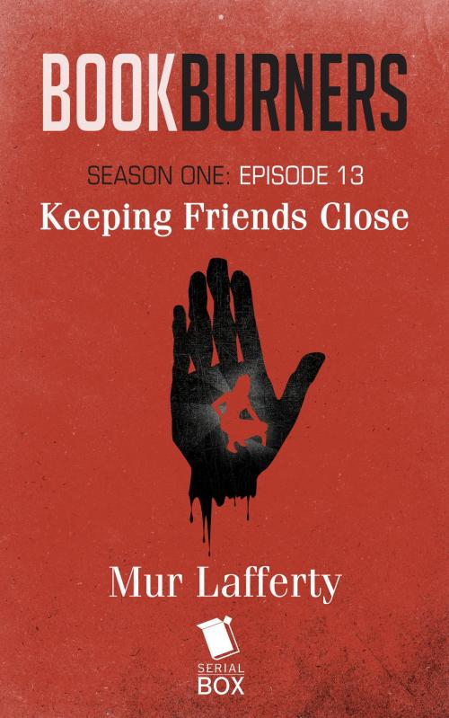 Cover of the book Keeping Friends Close (Bookburners Season 1 Episode 13) by Mur Lafferty, Brian Francis Slattery, Max Gladstone, Margaret Dunlap, Serial Box Publishing LLC