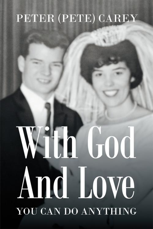 Cover of the book With God and Love You Can Do Anything by Peter (Pete) Carey, Page Publishing, Inc.