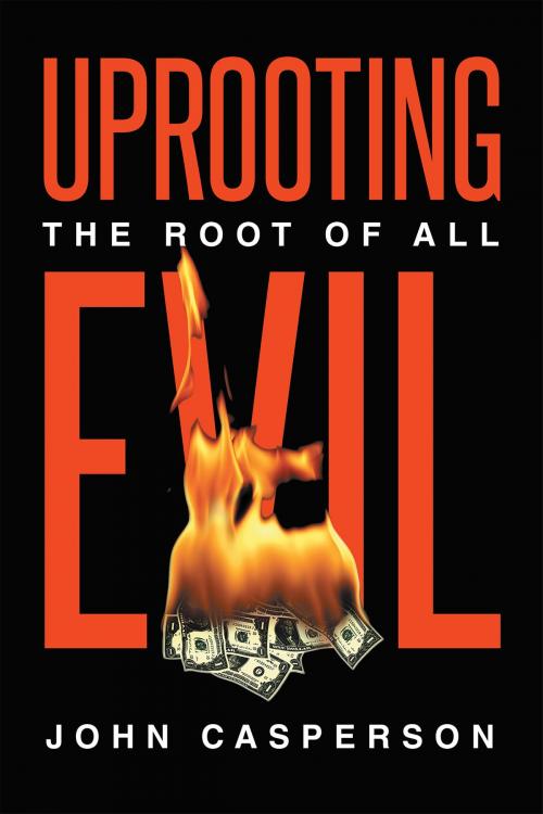 Cover of the book Uprooting the Root of all Evil by John W. Casperson, Page Publishing, Inc.