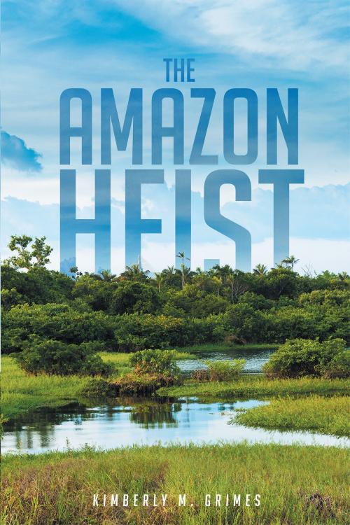 Cover of the book The Amazon Heist by Kimberly M. Grimes, Page Publishing, Inc.