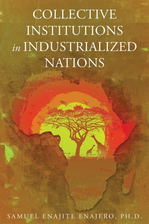 Cover of the book COLLECTIVE INSTITUTIONS IN INDUSTRIALIZED NATIONS: Economic Lessons for sub-Saharan Africa by Samuel Enajero, Ph.D., Page Publishing, Inc.