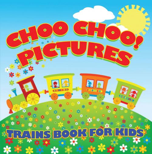 Cover of the book Choo Choo! Pictures: Trains Book for Kids by Baby Professor, Speedy Publishing LLC