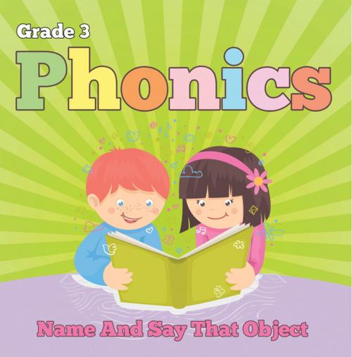 Cover of the book Grade 3 Phonics: Name And Say That Object by Baby Professor, Speedy Publishing LLC