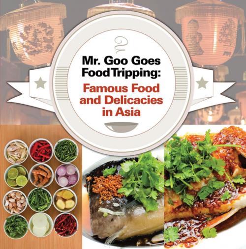 Cover of the book Mr. Goo Goes Food Tripping: Famous Food and Delicacies in Asia's by Baby Professor, Speedy Publishing LLC