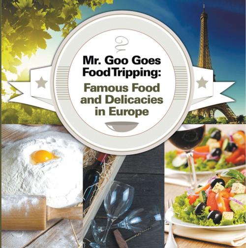 Cover of the book Mr. Goo Goes Food Tripping: Famous Food and Delicacies in Europe by Baby Professor, Speedy Publishing LLC
