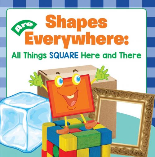 Cover of the book Shapes Are Everywhere: All Things Square Here and There by Baby Professor, Speedy Publishing LLC