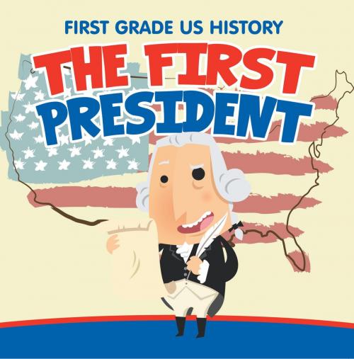 Cover of the book First Grade US History: The First President by Baby Professor, Speedy Publishing LLC
